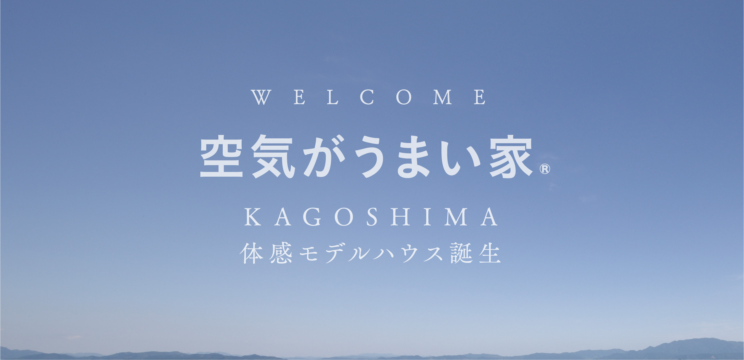 WELCOME<br>空気がうまい家®<br>KAGOSHIMA<br>体感モデルハウス
