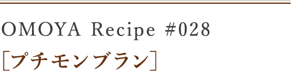OMOYA Recipe #028 ［プチモンブラン］